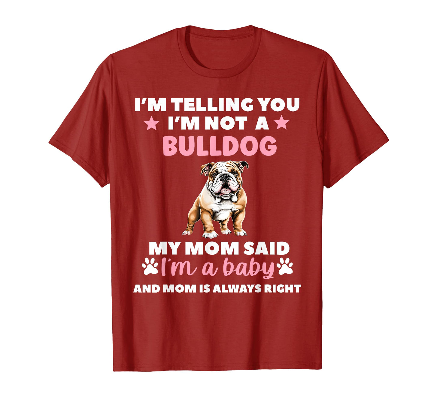 I AM TELLING YOU IM NOT A BULLDOG MY MOM SAID IM A BABY T-Shirt