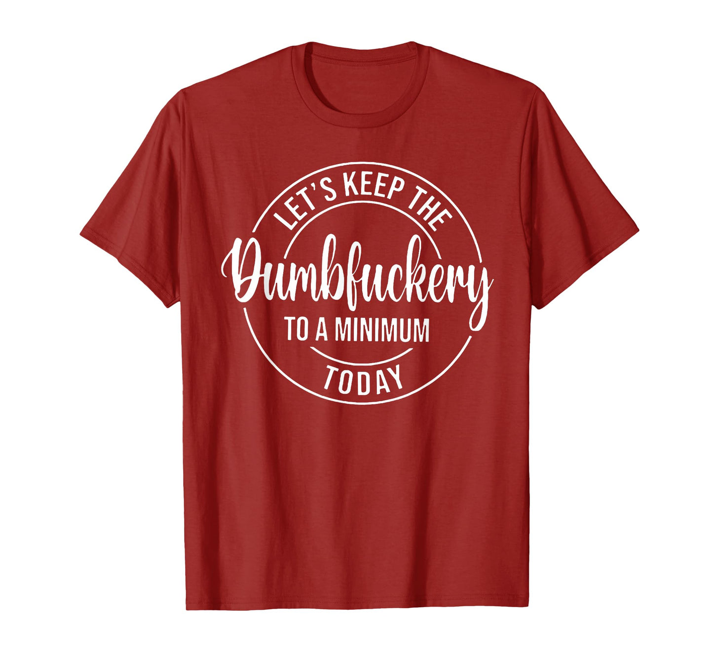 Let's Keep The Dumbfuckery To A Minimum Today T-Shirt