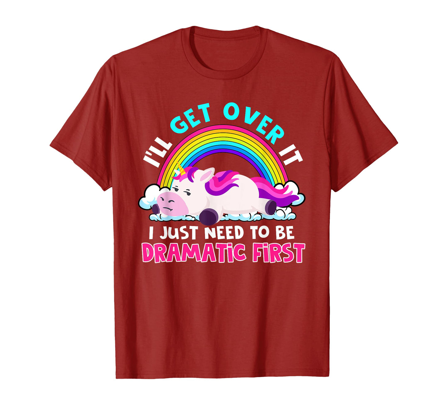 I'll Get Over It I Just Need To Be Dramatic Rainbow Unicorn T-Shirt