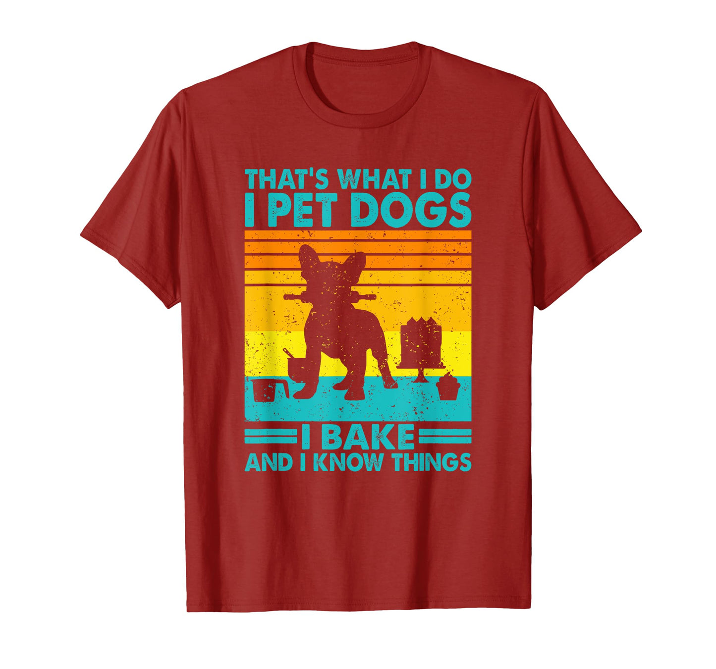 That's What I Do I Pet Dogs I Bake & I Know Things, Baking T-Shirt