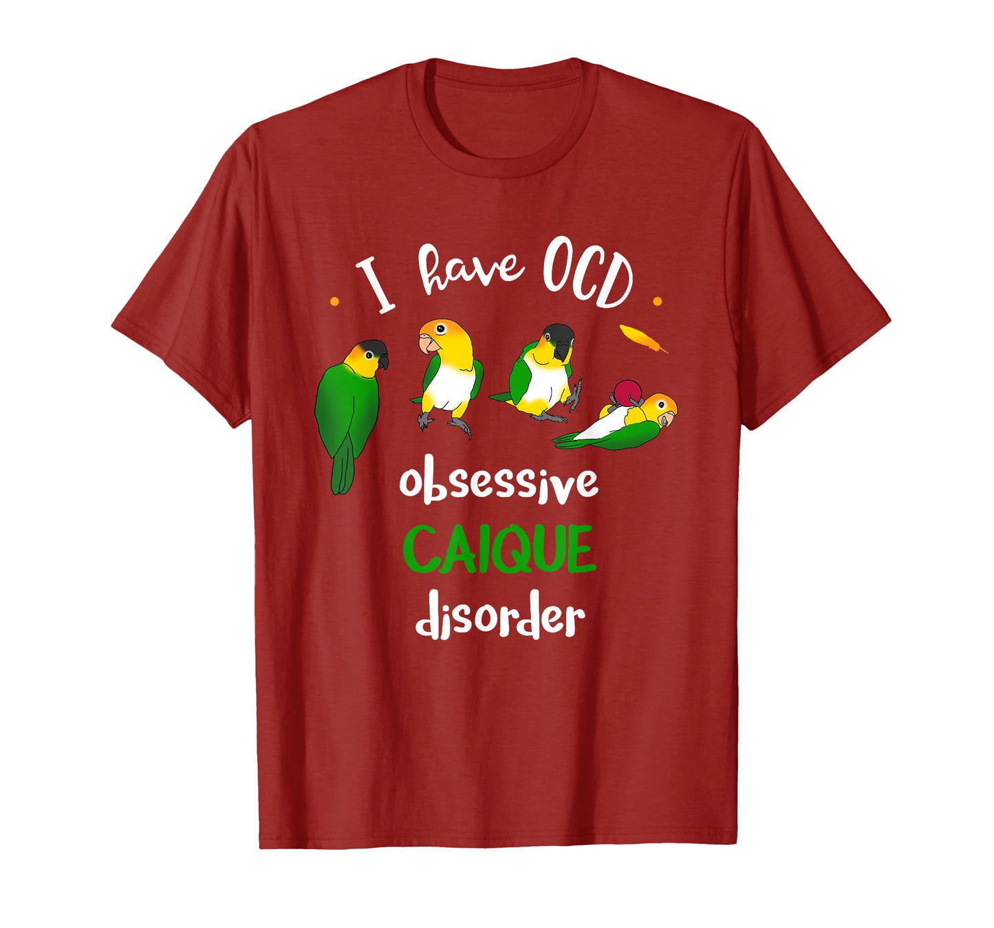 I have OCD, obsessive CAIQUE disorder, Funny Caiques Parrot T-Shirt
