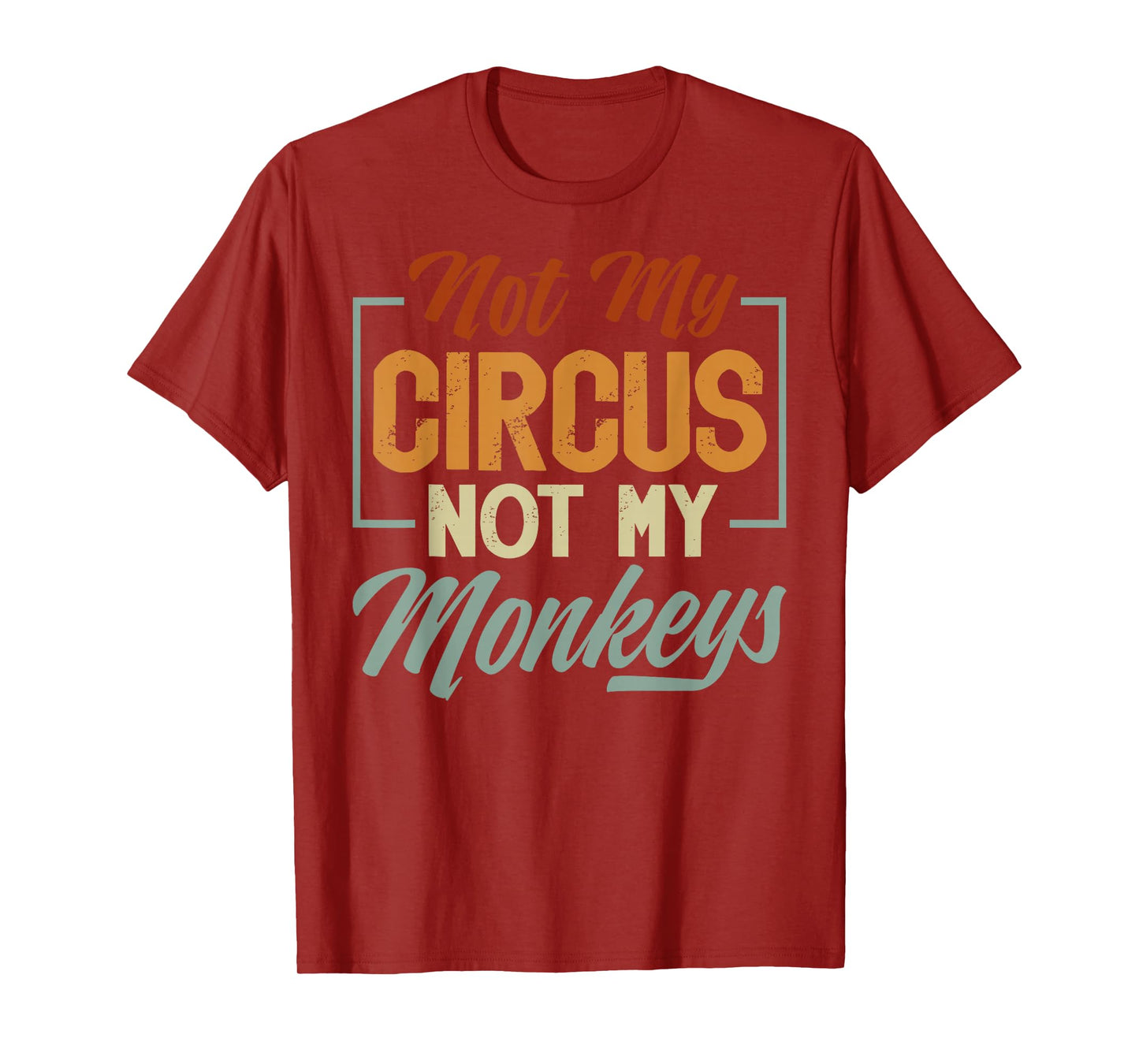 Not My Circus Not My Monkeys - Sarcastic Funny T-Shirt