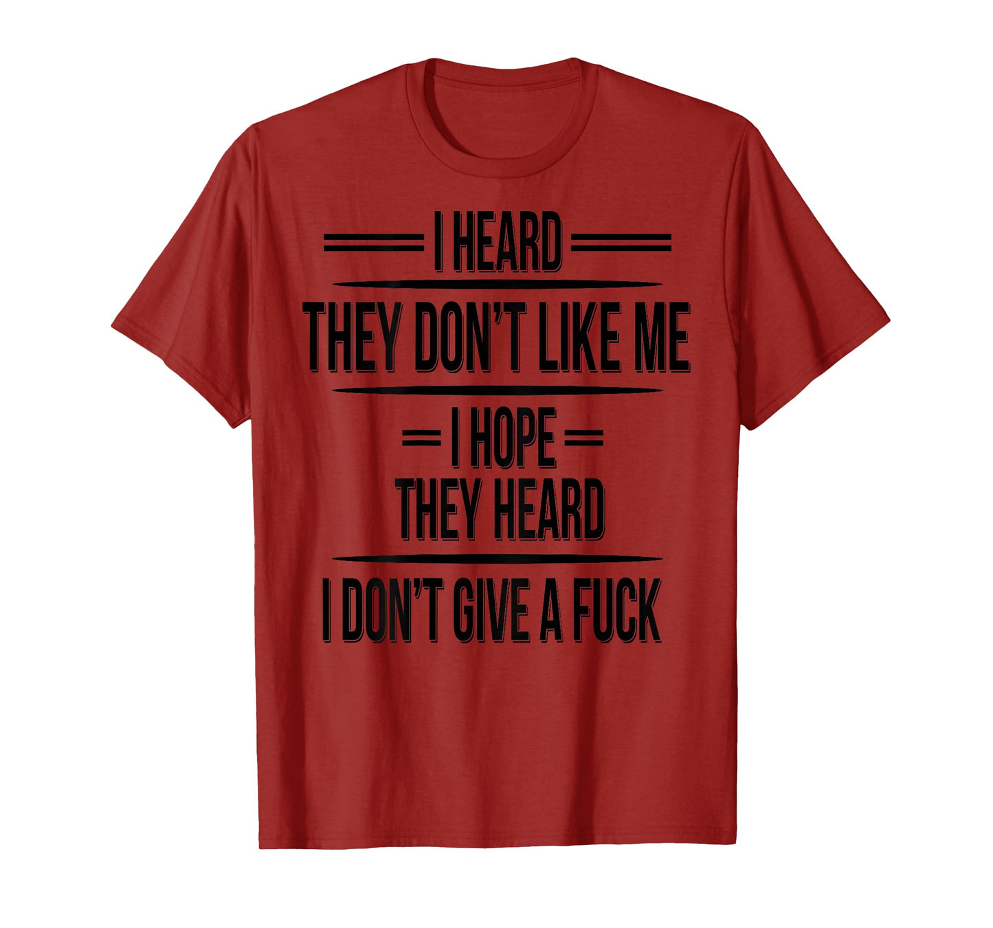 I Heard They Don't Like Me I Hope They Heard I Don't Give T-Shirt