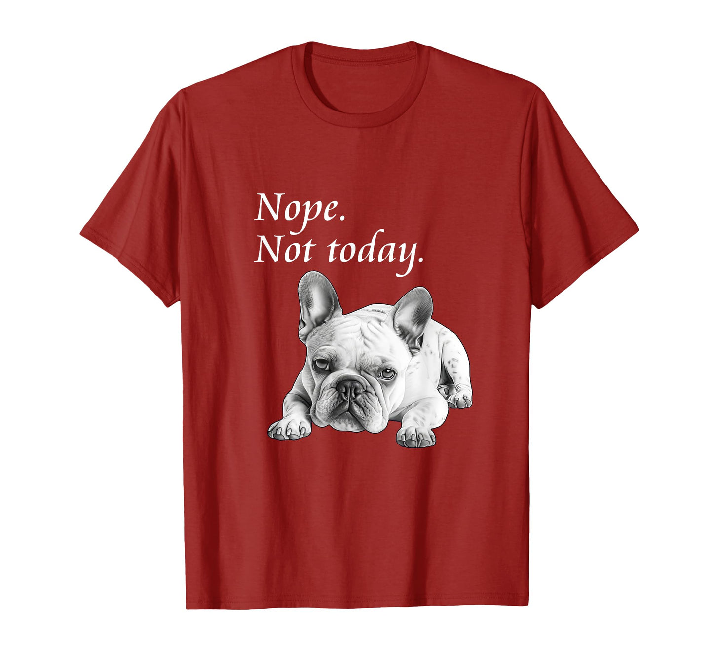 Adorable French Bulldog Nope Not Today T-Shirt - Lazy Dog T-Shirt