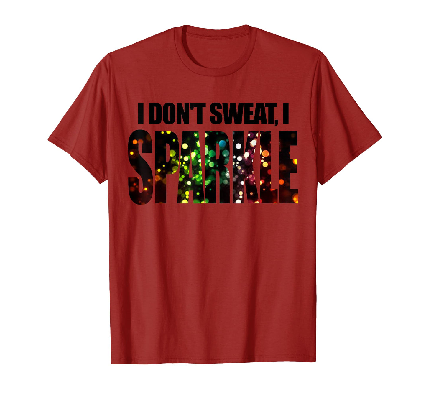 I dont sweat I sparkle t shirt -I dont sweat I sparkle shirt T-Shirt