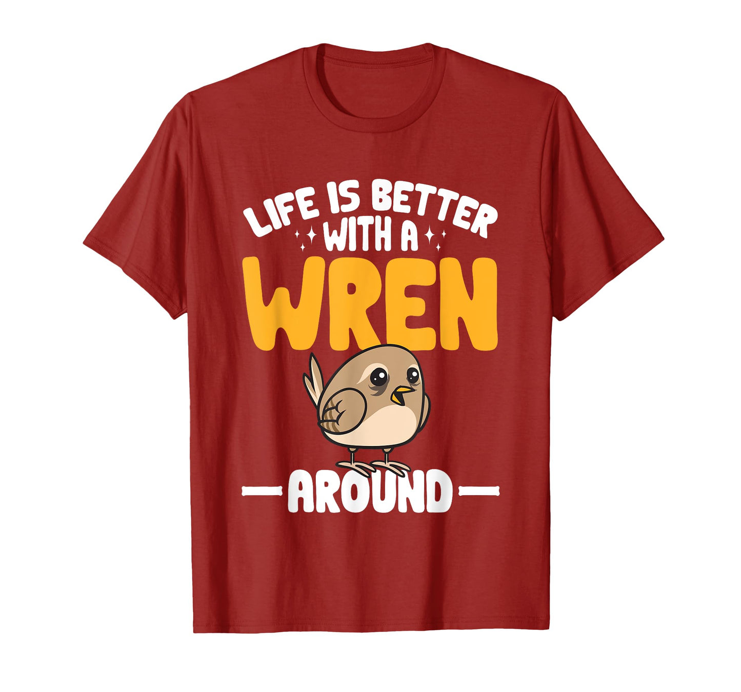 Wren Bird Lover Birding Life Is Better With A Wren Around T-Shirt