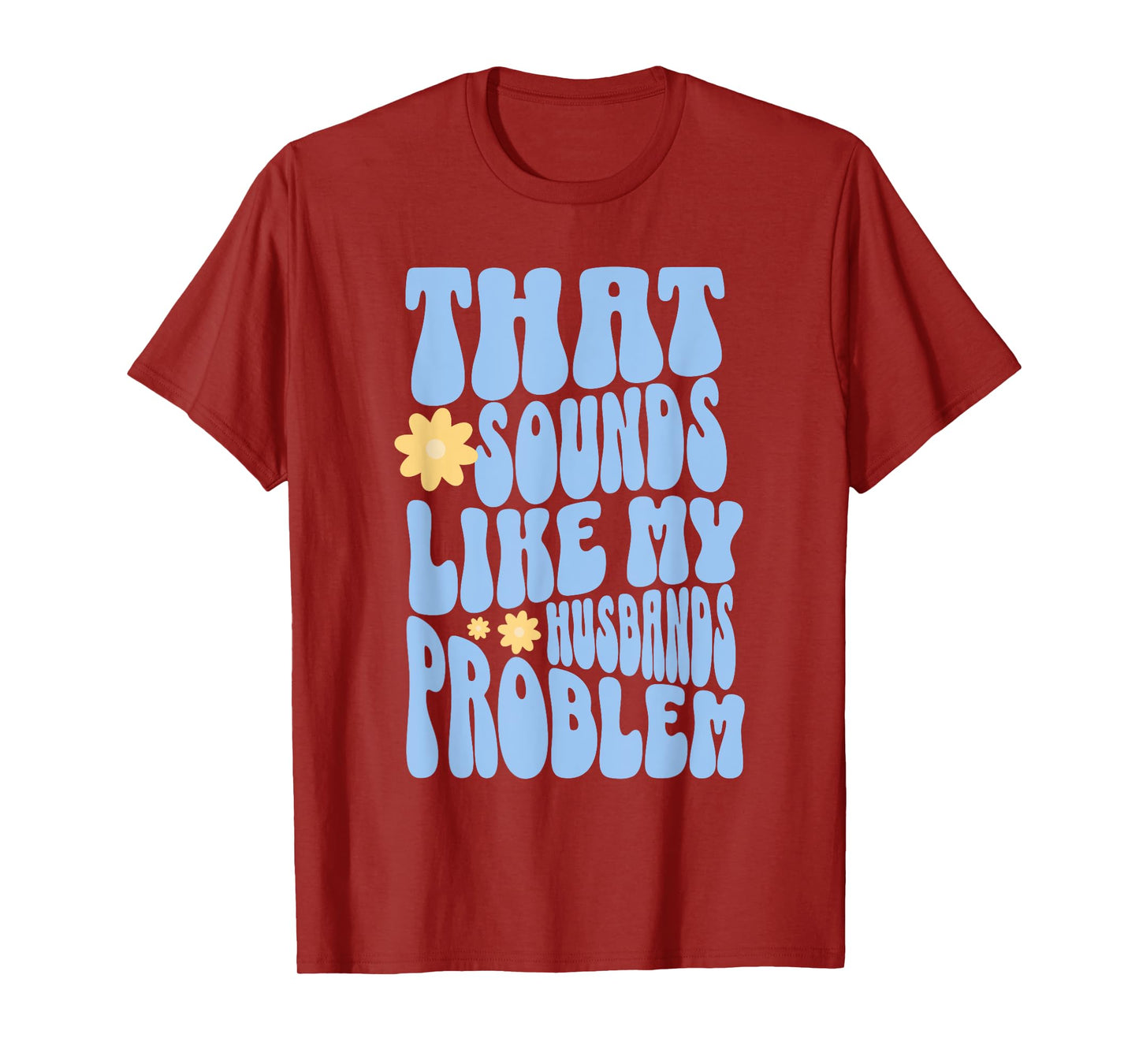 That Sounds Like My Husbands Problem Funny T-Shirt