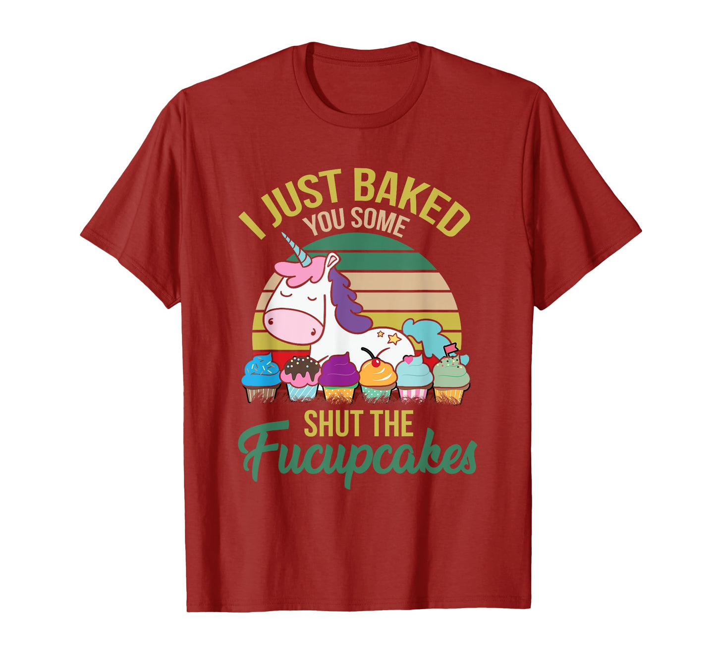 I Just Baked You Some Shut The Fucupcakes Funny Unicorn T-Shirt
