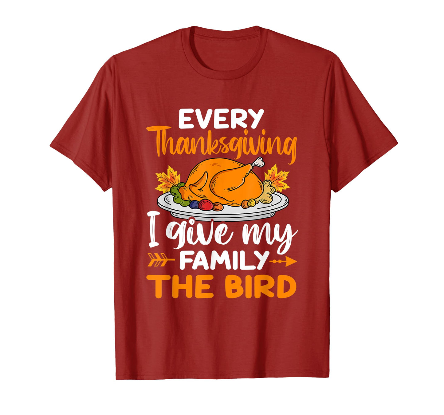 Every Thanksgiving I Give My Family The Bird T-Shirt