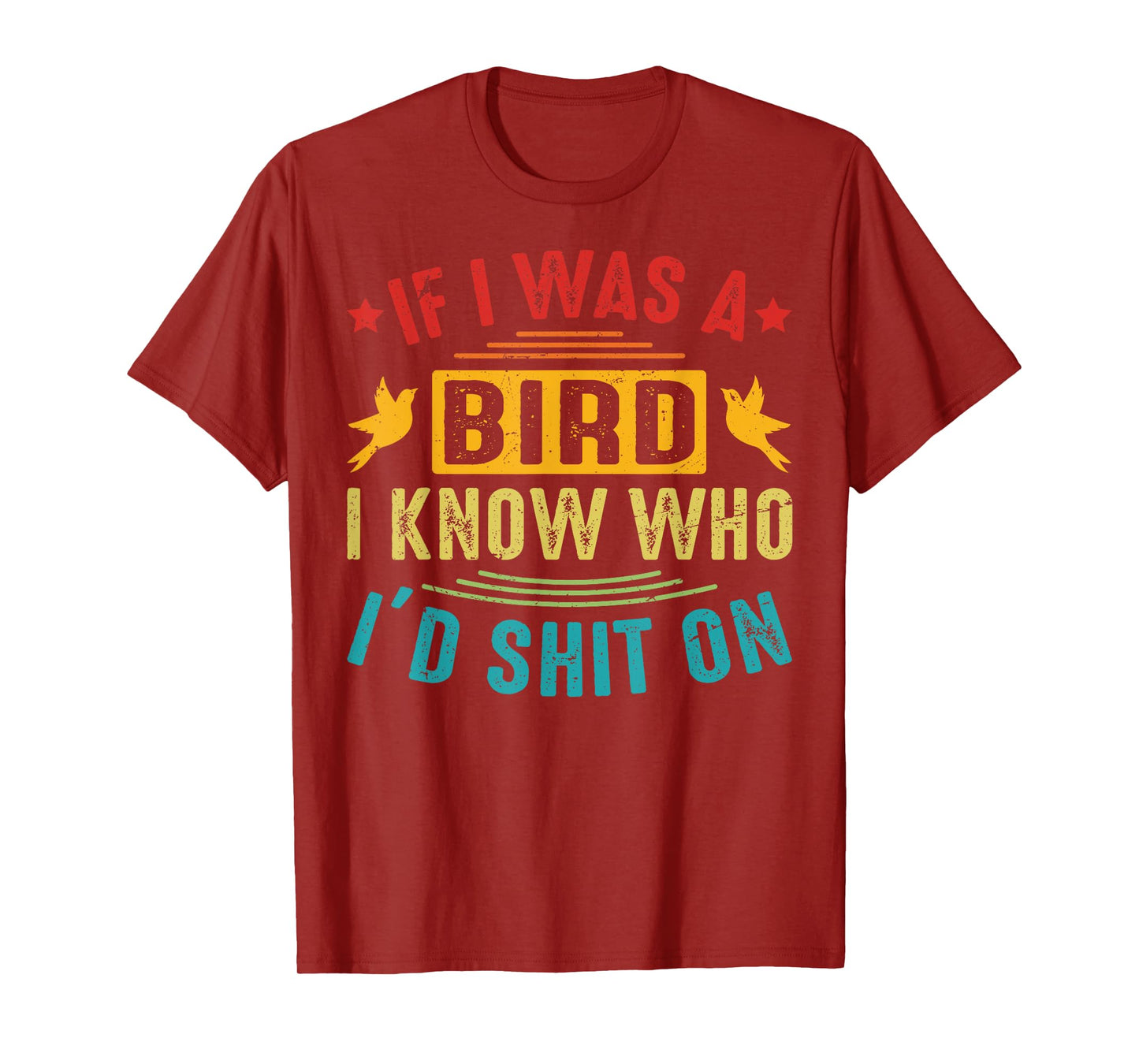 If I Was A Bird, I Know Who I’d Shit On T-Shirt