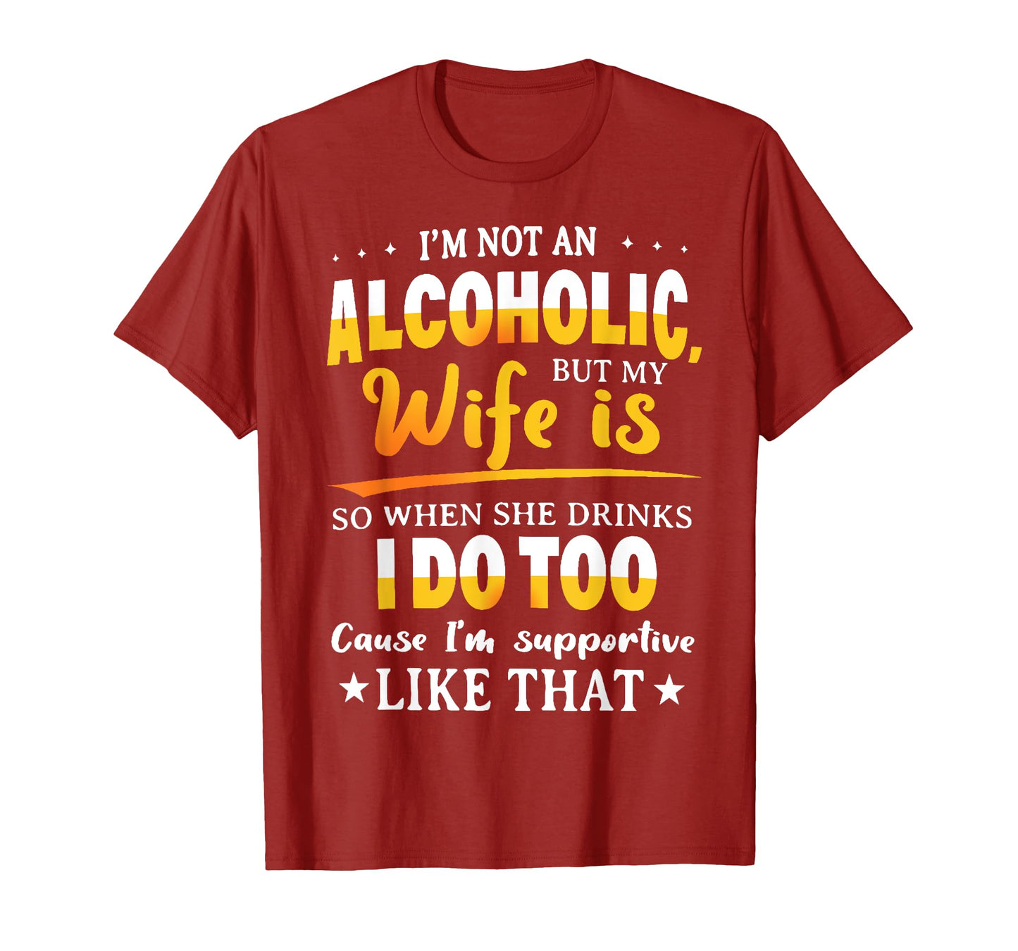 I'm Not An Alcoholic But My Wife Is So When She Drinks T-Shirt