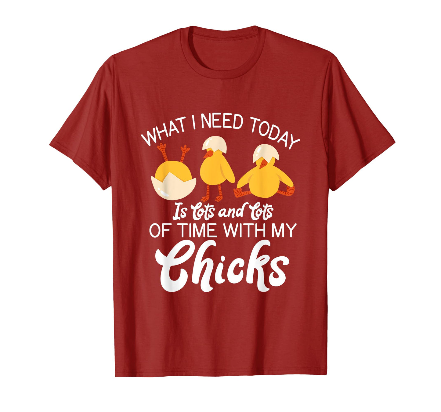 What i need today is lots and lots of time with my Chicks T-Shirt