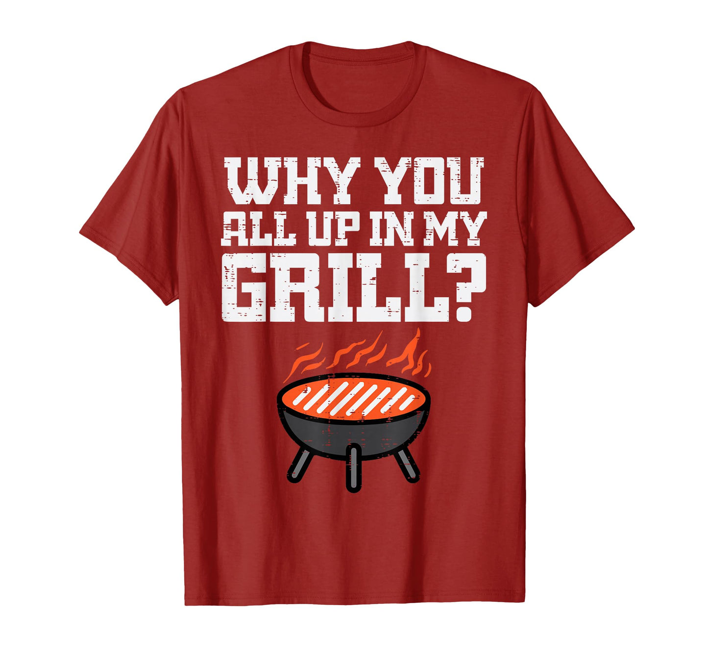 Why You All Up In My Grill Funny Bbq Barbecue Dad Men Women T-Shirt