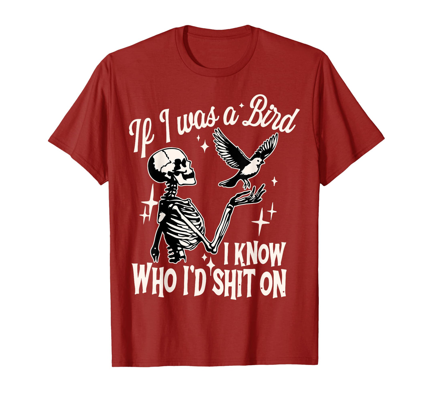 If I Was A Bird I Know Who I'd Shit On sarcastic Skeleton T-Shirt