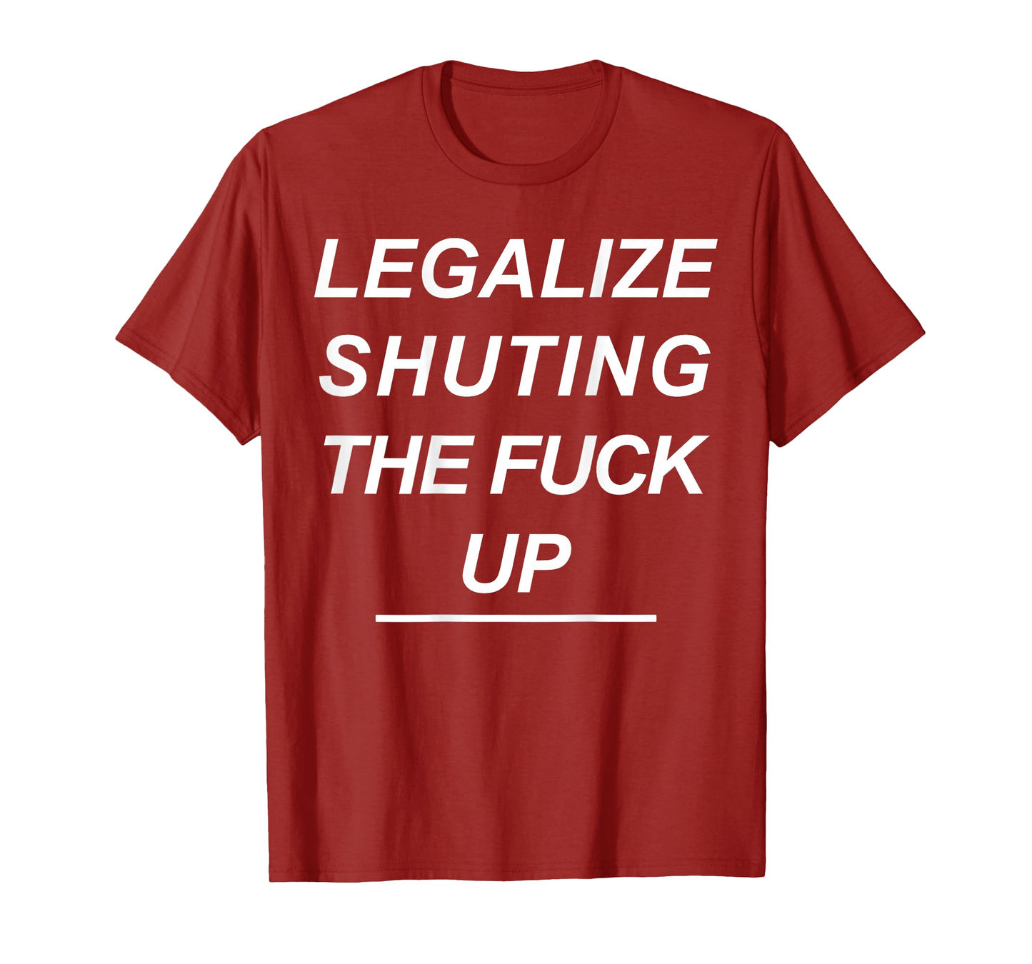 Legalize Shutting The Fuck Up Funny Sarcastic (ON Back) T-Shirt