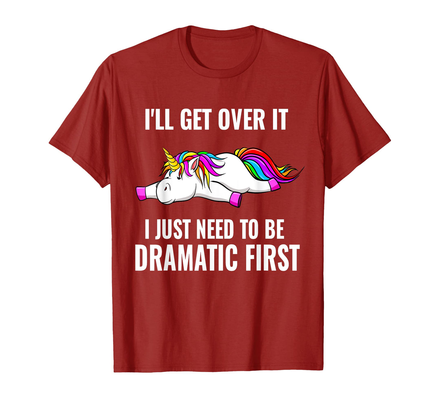 I'll Get Over It I Just Need To Be Dramatic First, Unicorn T-Shirt
