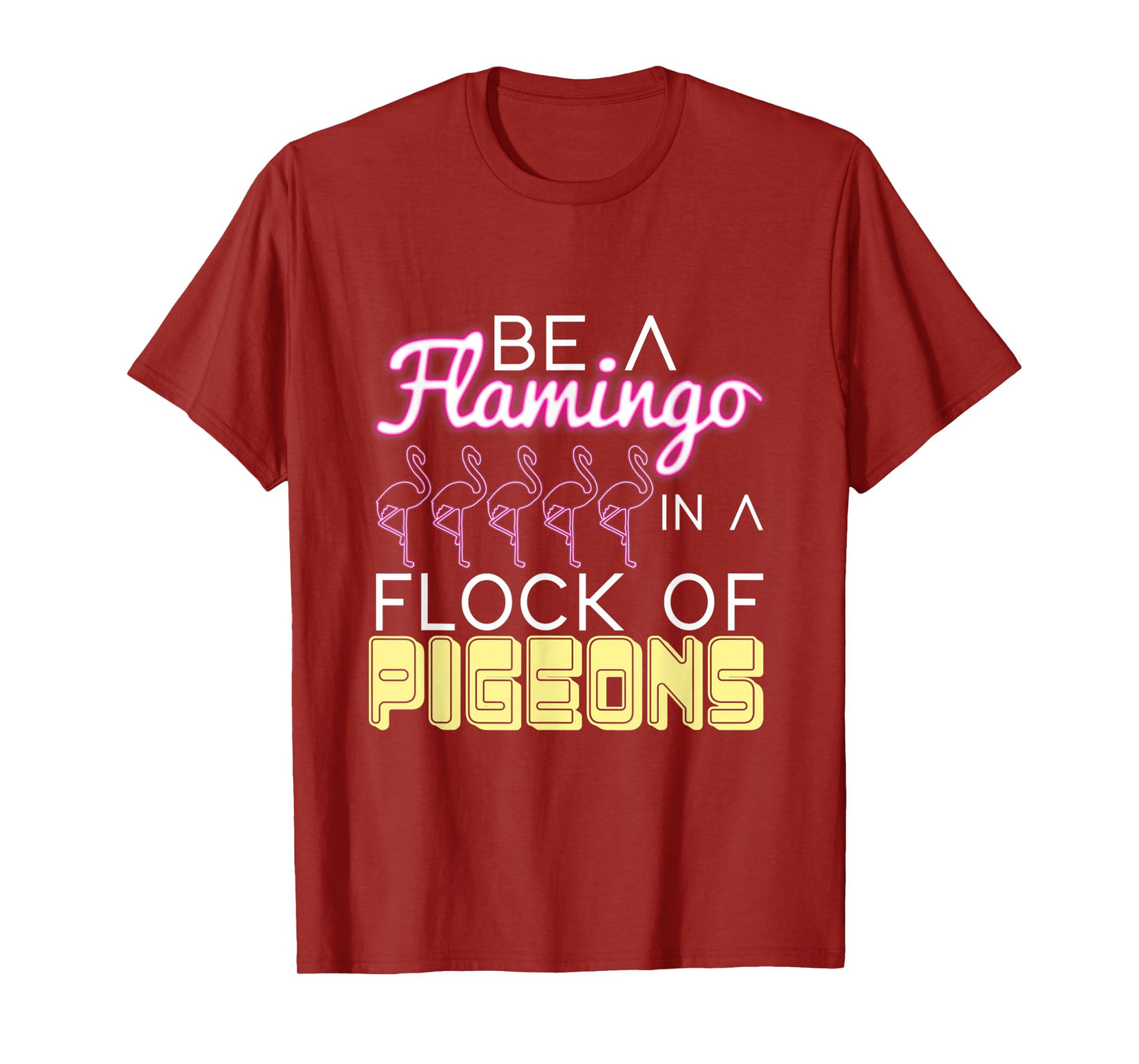 Be A Flamingo In A Flock Of Pigeons Flamingo T-Shirt