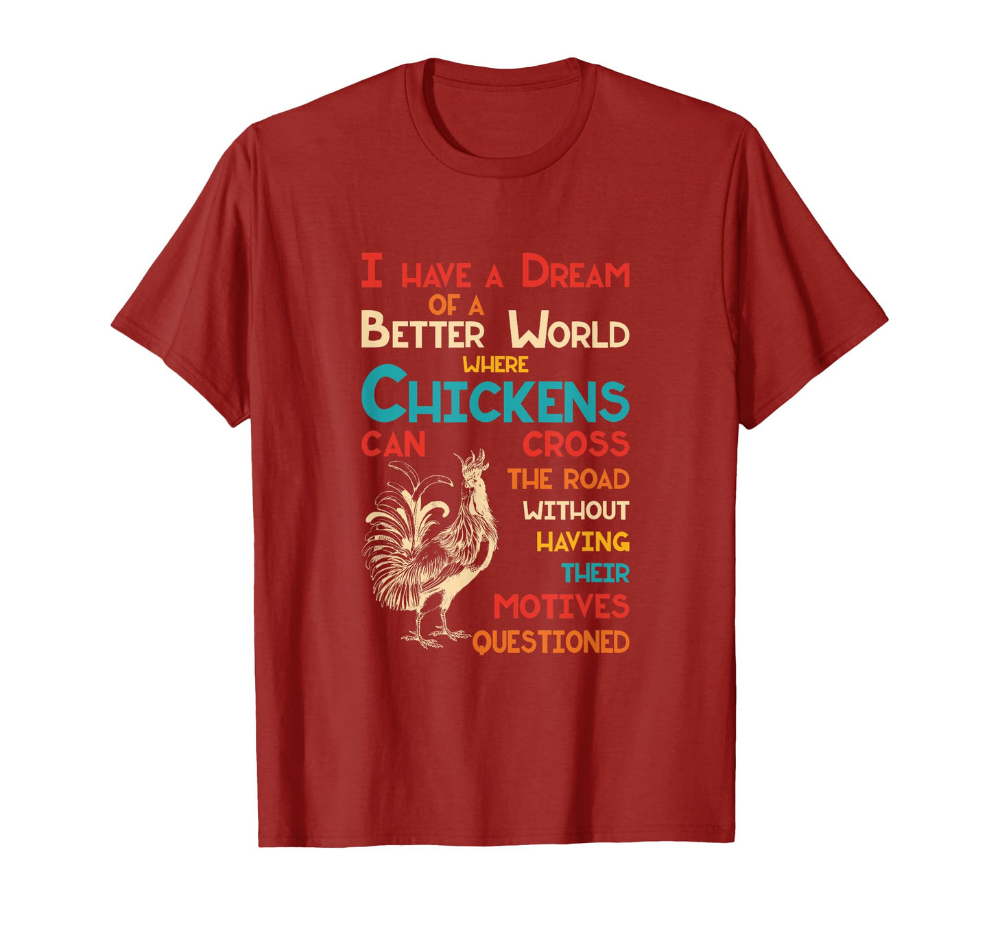 I Dream Of A Better World Where Chickens Can Cross The Road T-Shirt