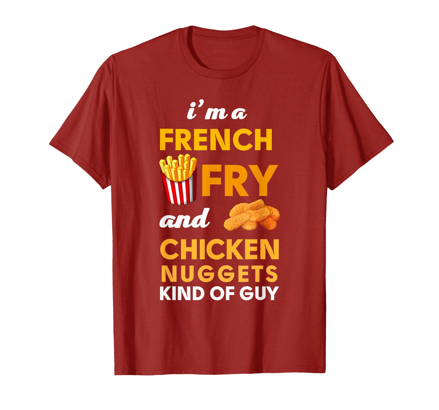 I am a French Fry and Chicken Nuggets Kind of guy Funny T-Shirt