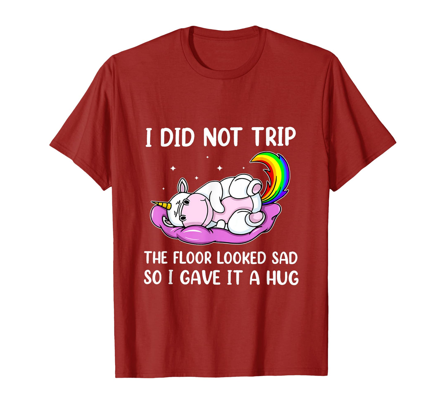 I Did Not Trip The Floor Looked Sad So I Thought It Unicorn T-Shirt