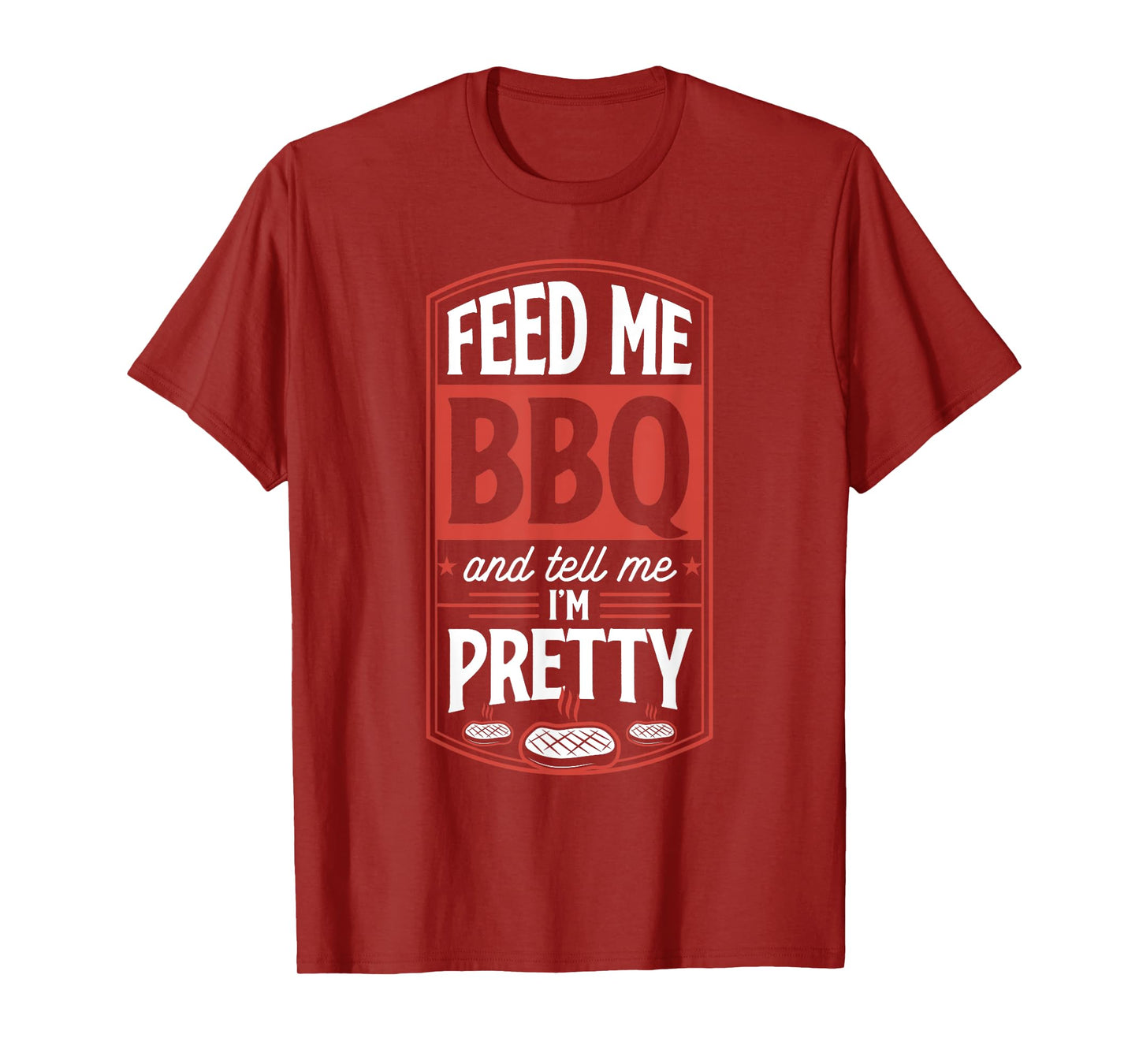 Feed Me BBQ And Tell Me I'm Pretty - Funny Steak Grilling T-Shirt
