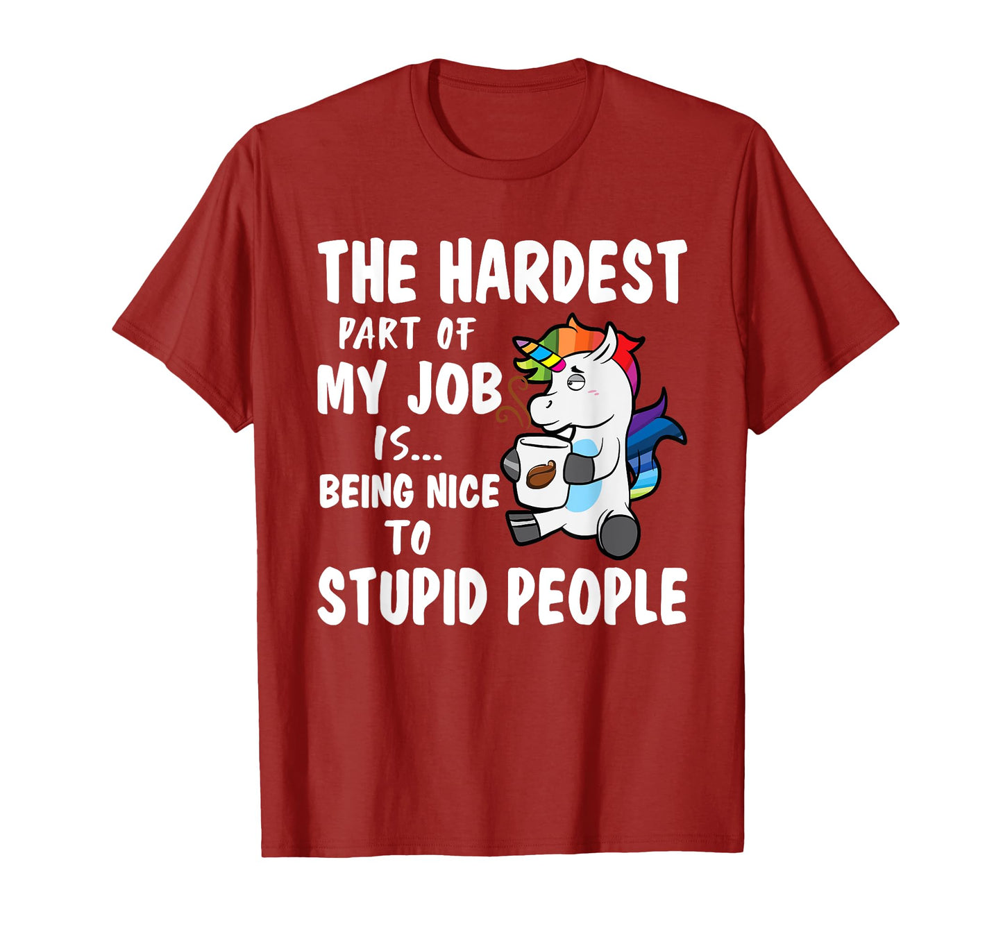 Hardest Part Of My Job Being Nice To Stupid People Unicorn T-Shirt