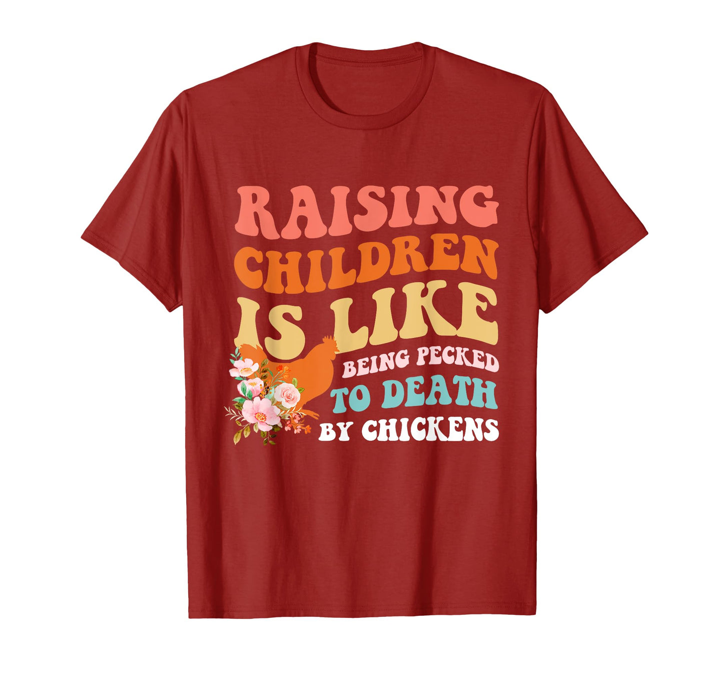 Raising Children Is Like Being Pecked Death By Chicken T-Shirt