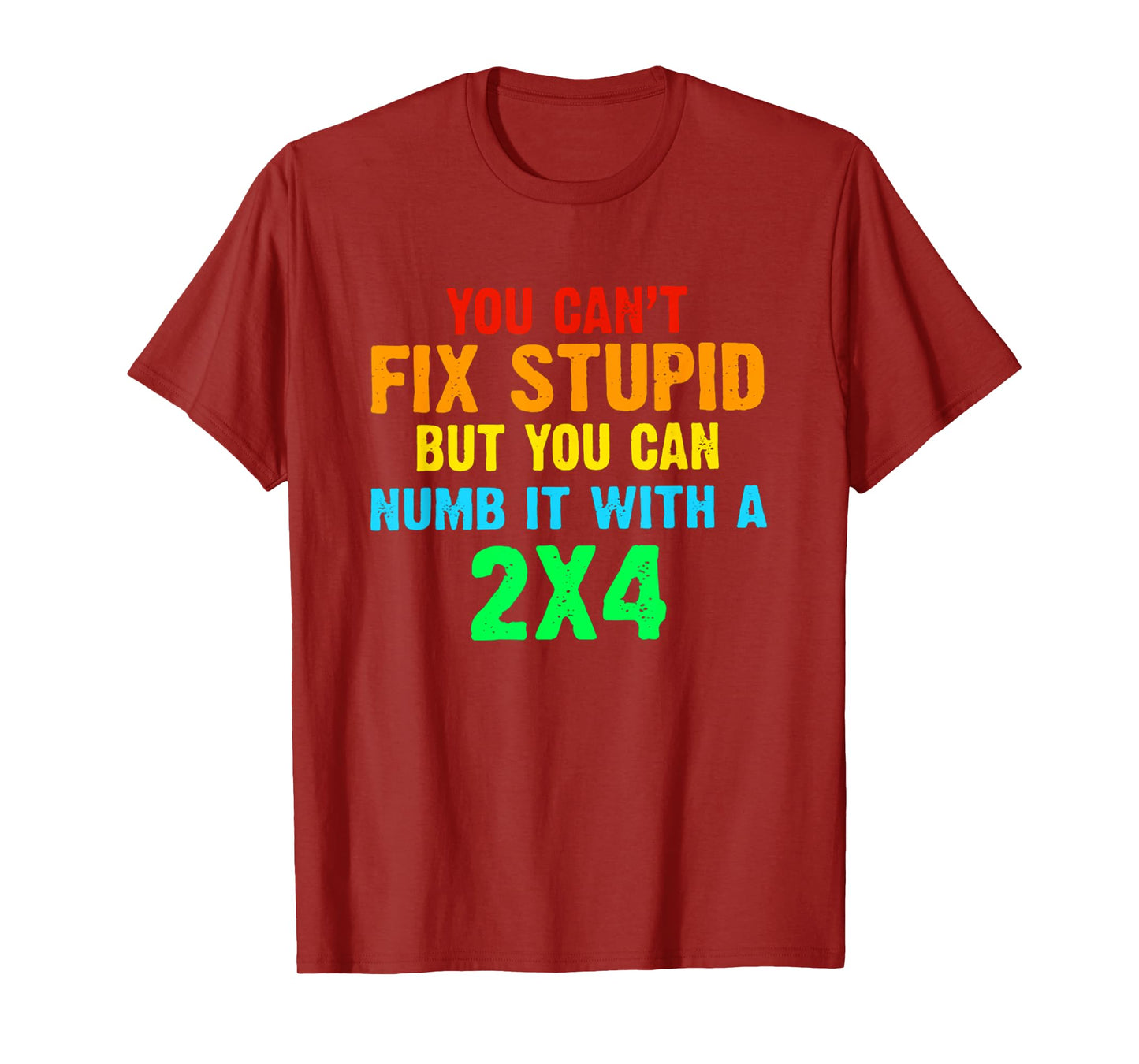 You Can't Fix Stupid But You Can Numb It With A 2x4 T-Shirt