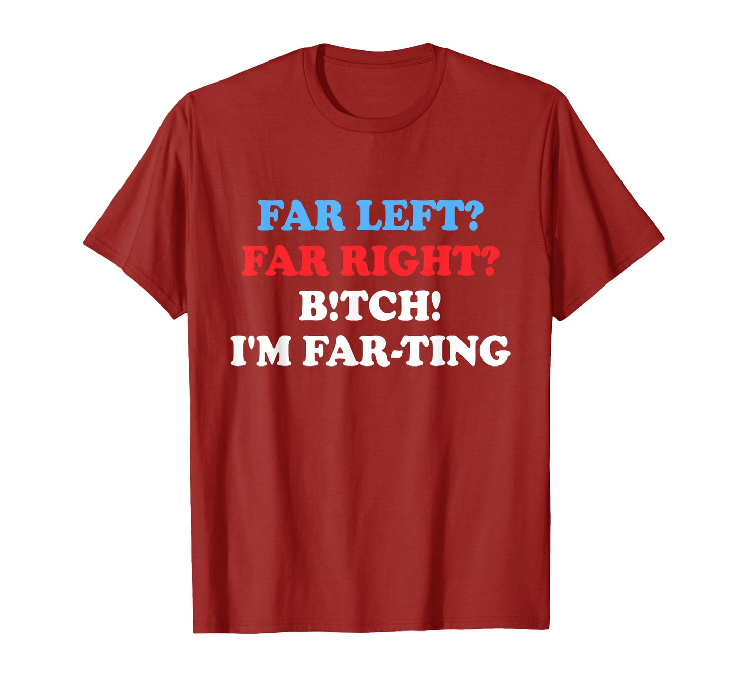 Far Left Far Right Btch I'm Far-ting Funny Humor Jokes T-Shirt