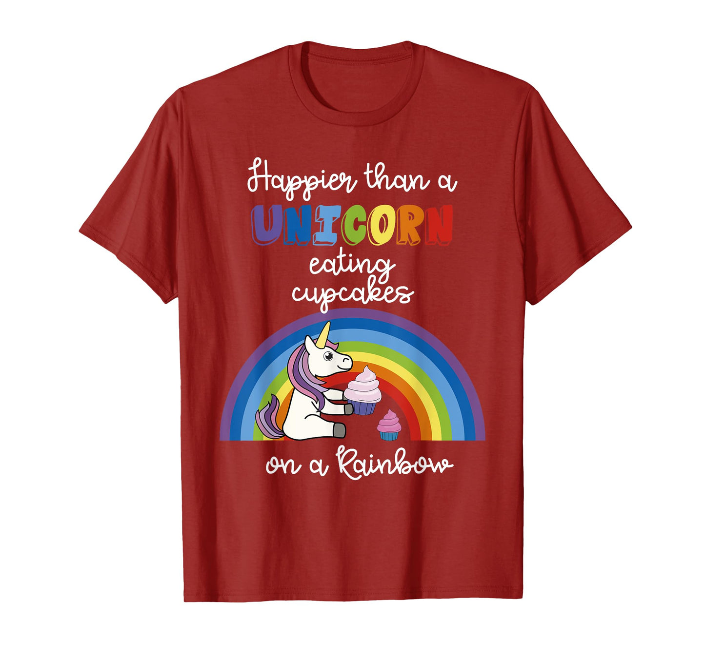Happier Than A Unicorn Eating Cupcakes On A Rainbow T-Shirt T-Shirt