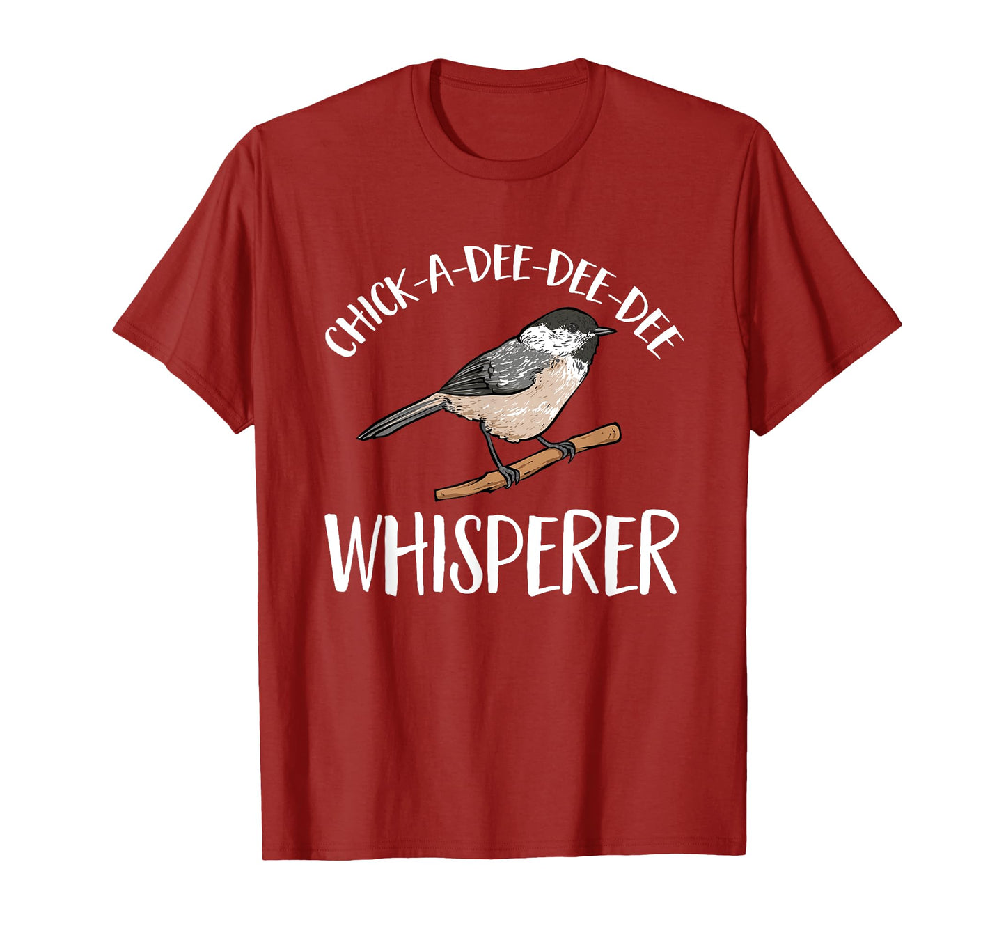 Chickadee Bird Birding Chick-A-Dee-Dee-Dee Whisperer T-Shirt