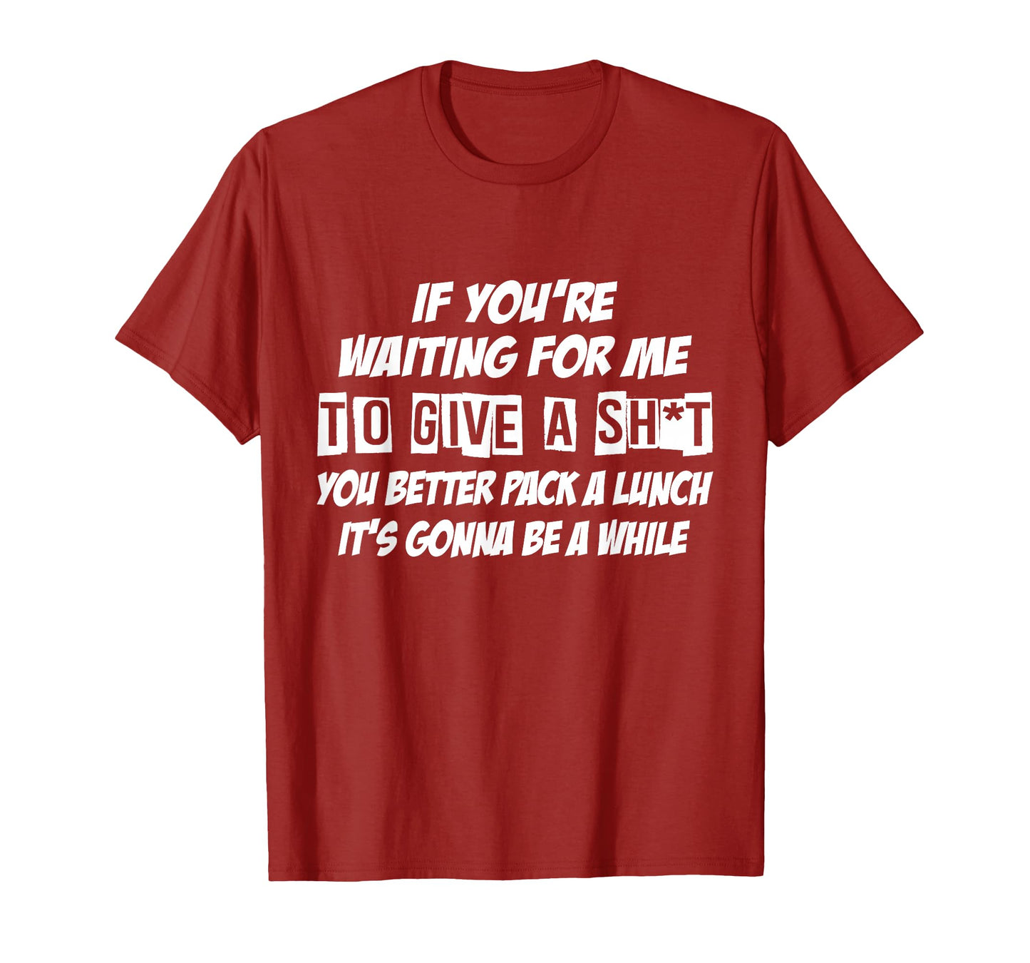 If You're Waiting For Me To Give A Sht You Better Pack Lunch T-Shirt