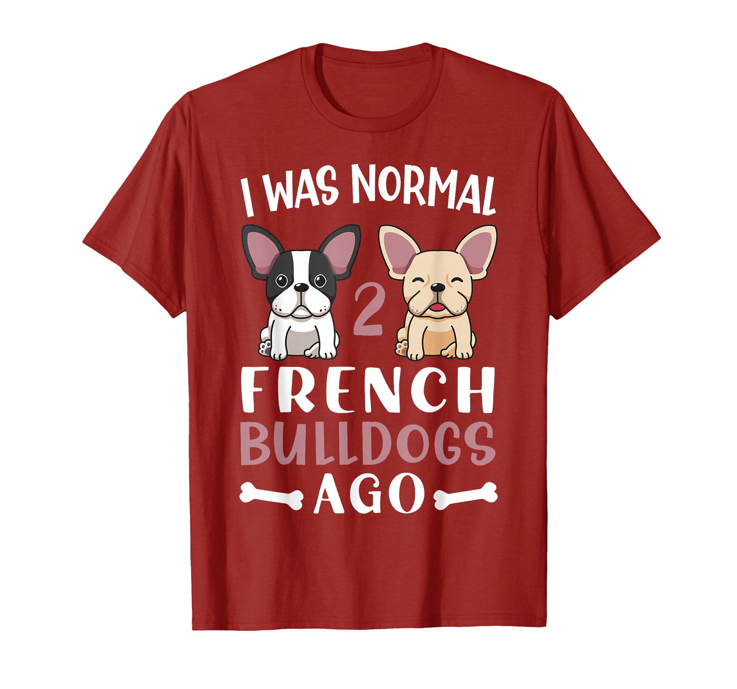 Frenchie I Was Normal Two French Bulldogs Ago Mom Dad T-Shirt