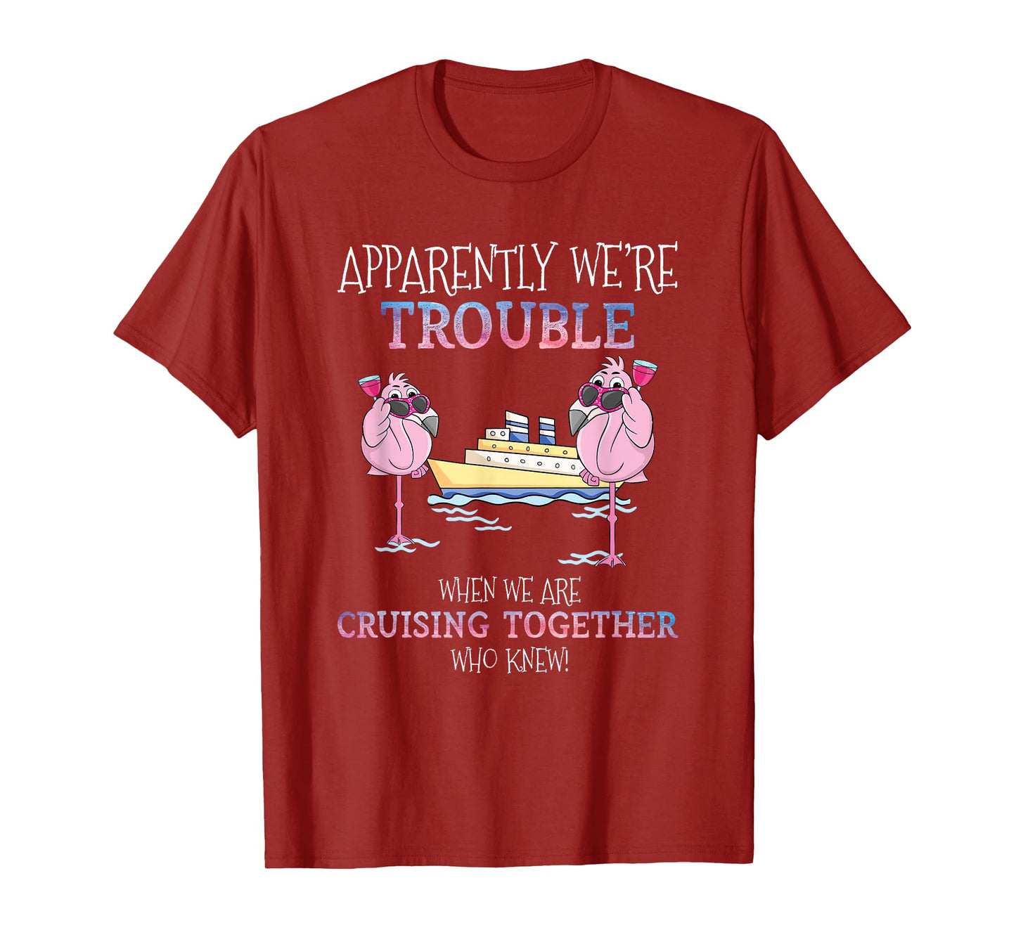 Apparently Were Trouble When We Are Cruising Together Cruise mens T-Shirt