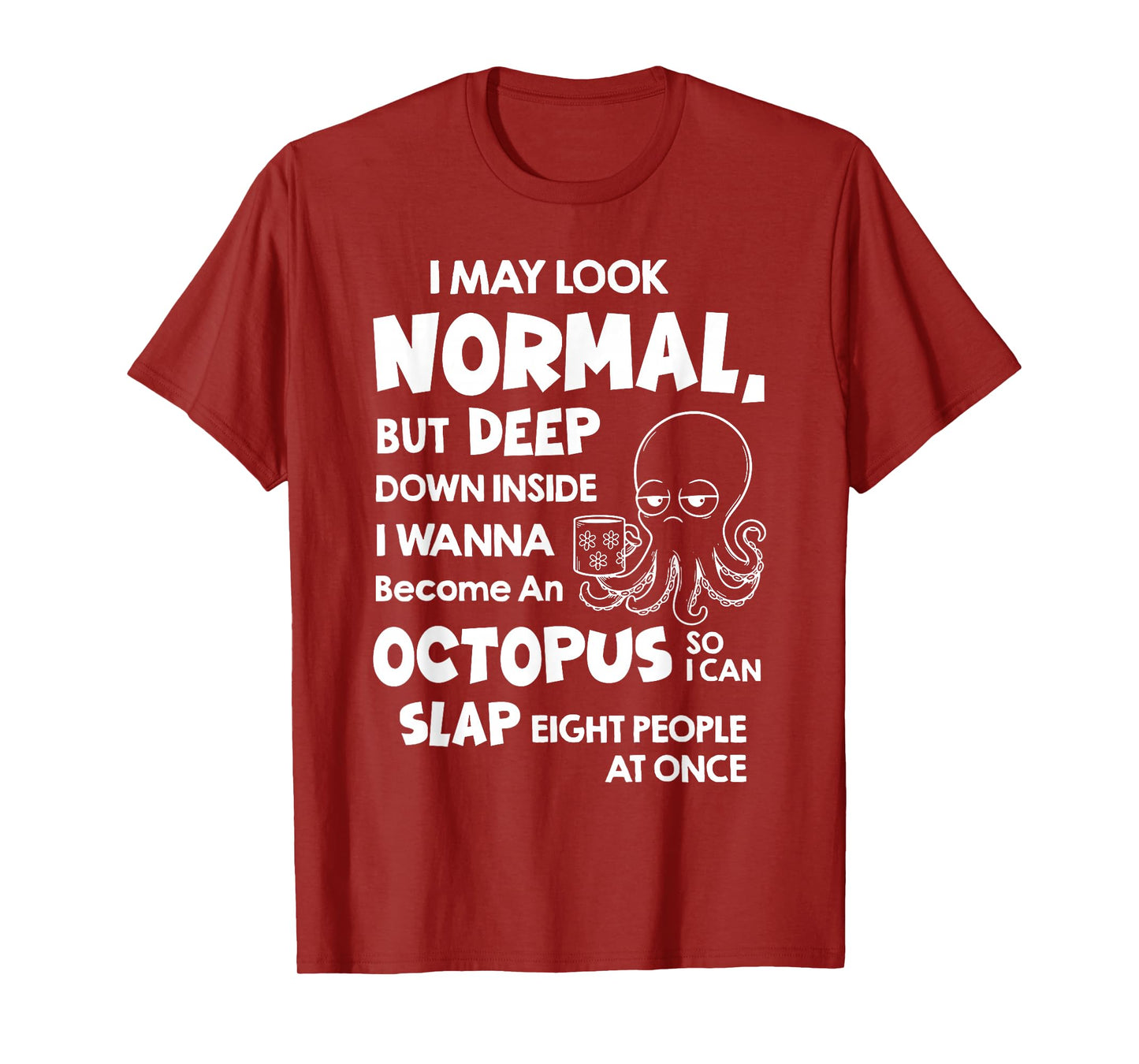 I May Look Normal But Deep Down Inside I Wanna Become an T-Shirt