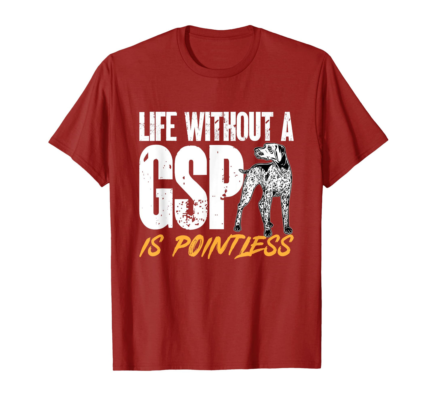 German Shorthaired Pointer Life Without A GSP Is Pointless T-Shirt