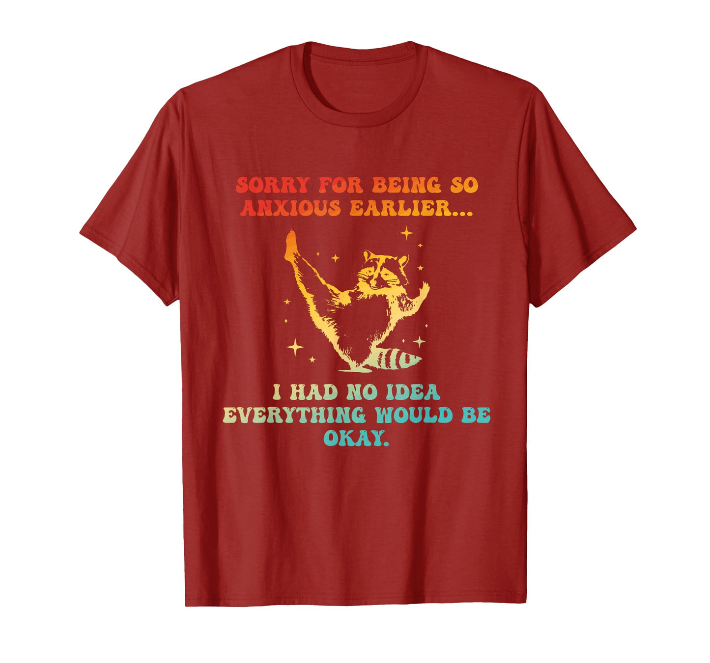 Sorry For Being So Anxious Earlier I Had No Idea Everything T-Shirt