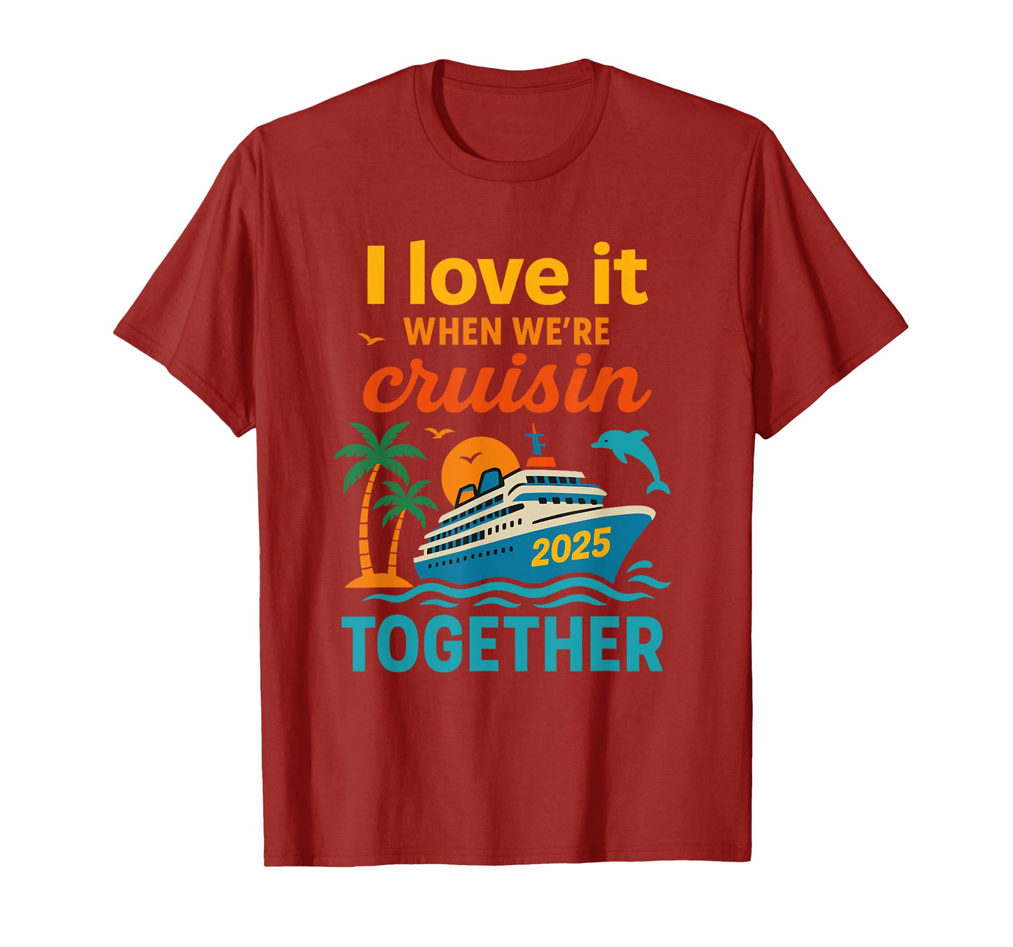 I Love It When We're Cruisin 2025 Together Cruise Vacation T-Shirt