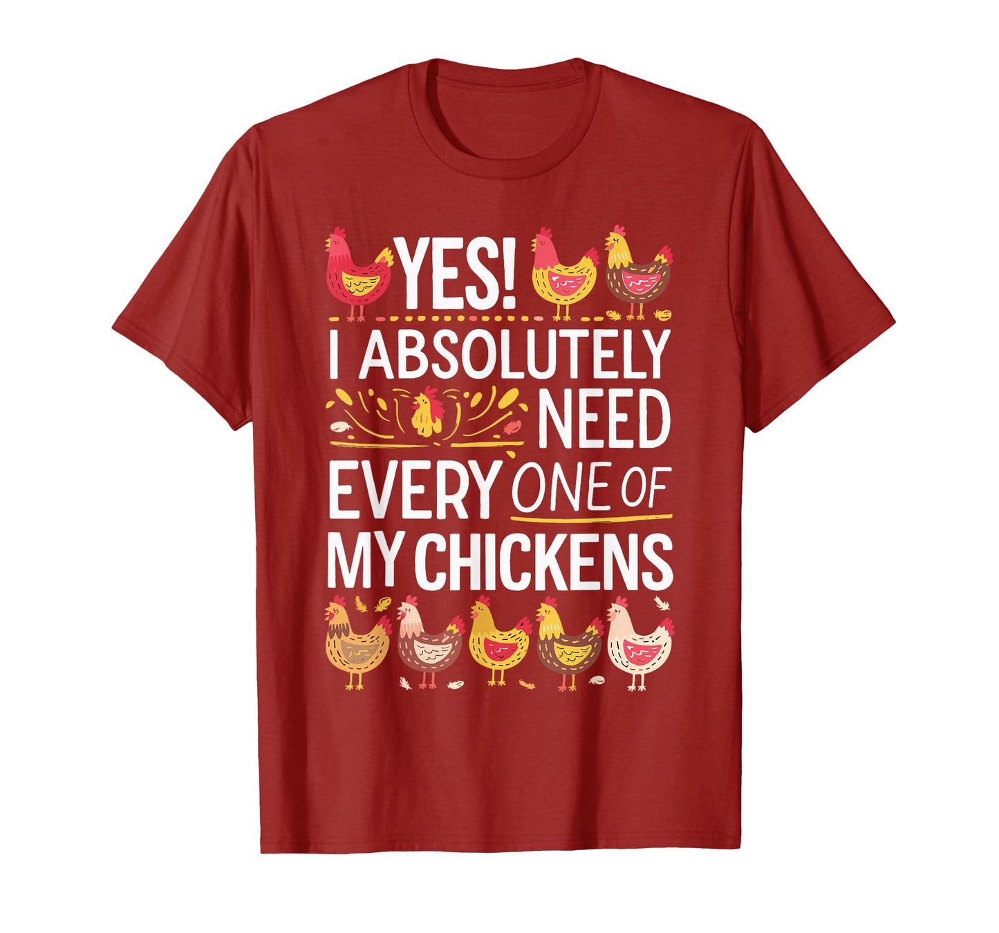 Yes I Absolutely Need Every One of My Chickens T-Shirt
