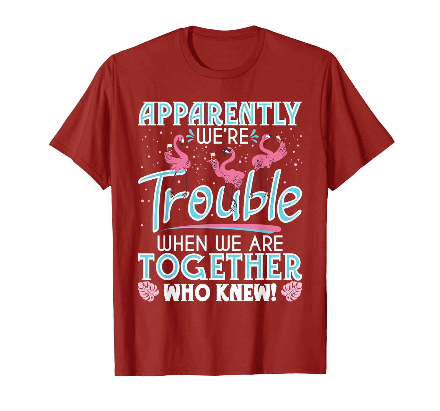 Apparently We're Trouble - Funny Flamingo Lover Zoo Animal T-Shirt