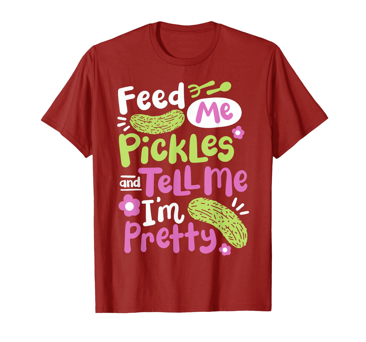 Feed Me Pickles And Tell Me I'm Pretty T-Shirt