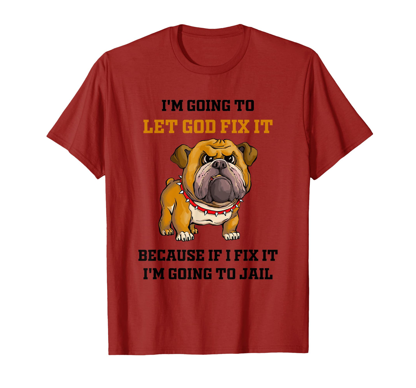 Dog Let God Fix It Because If I Fix It I'm Going To Jail T-Shirt for Men Women