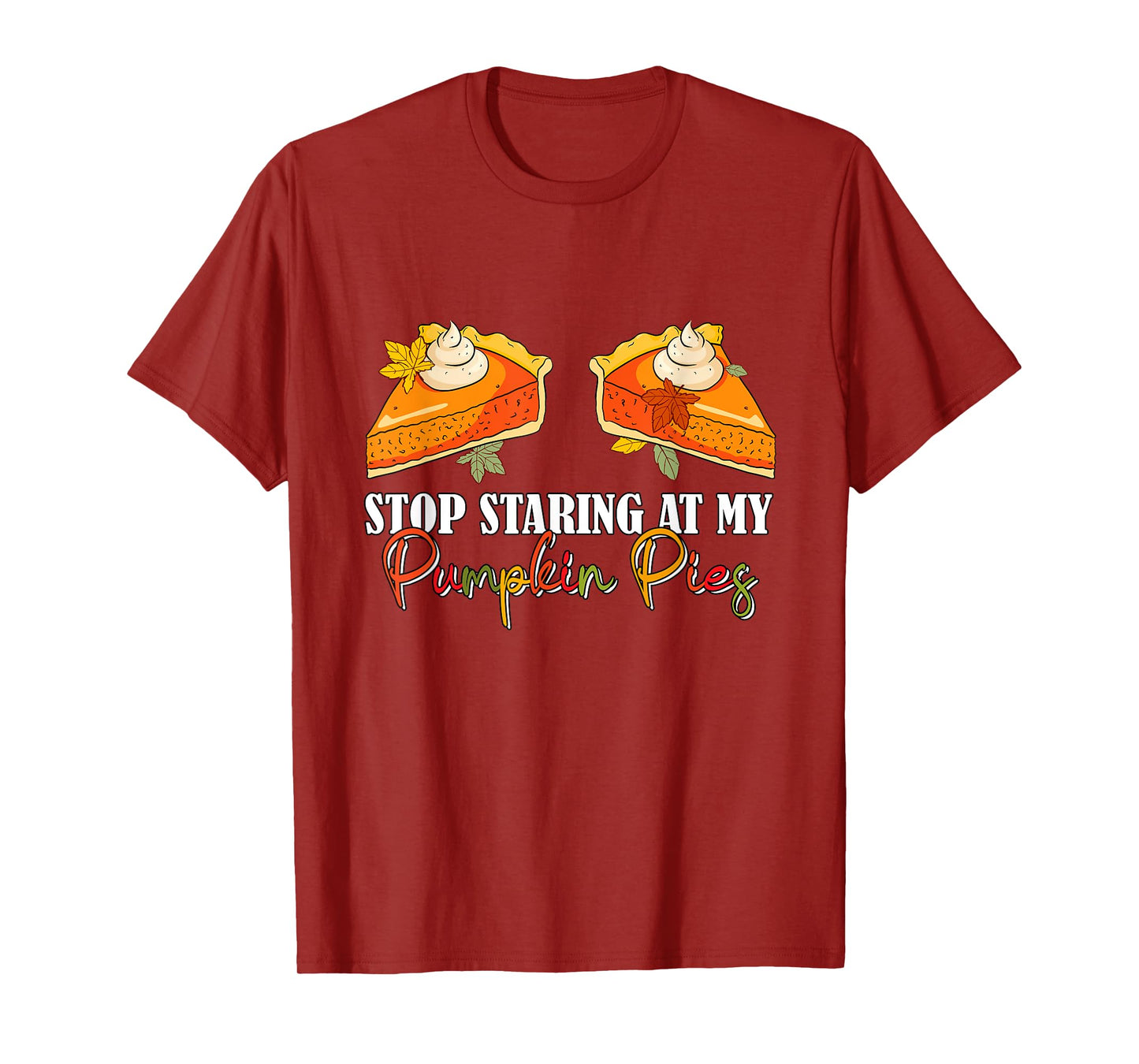 Stop Staring At My Pumpkin Pies Thanksgiving Pie Lover Women T-Shirt