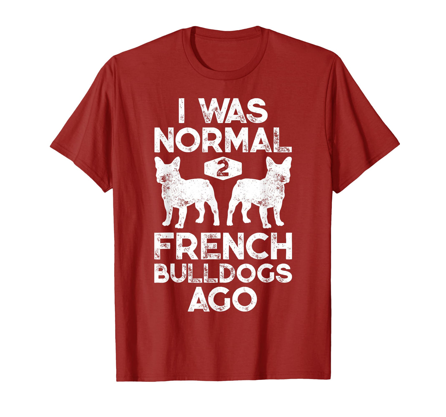 I Was Normal 2 French Bulldogs Ago Funny Dog Lover Gifts T-Shirt