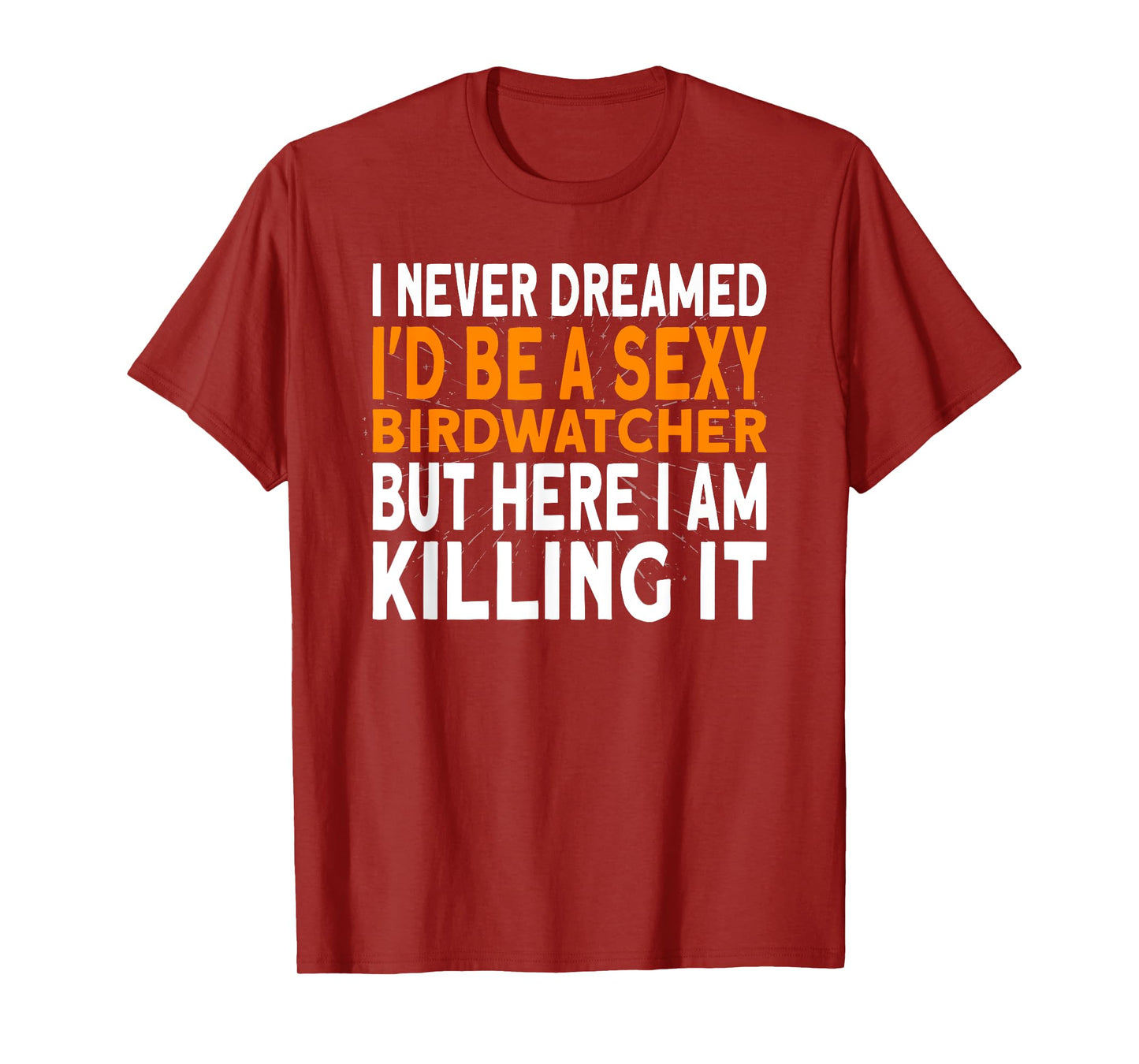I never dreamed I'd be a Birdwatcher Birding T-Shirt
