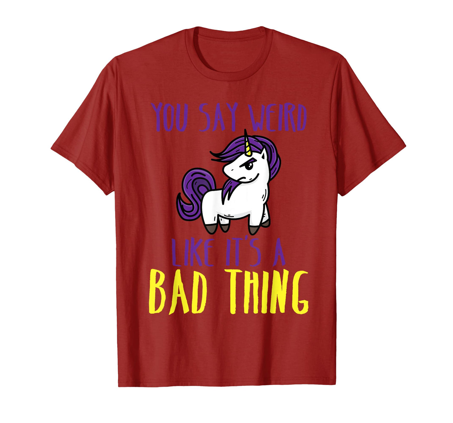 You Say Weird Like It's A Bad Thing | Unicorn Gift T-Shirt
