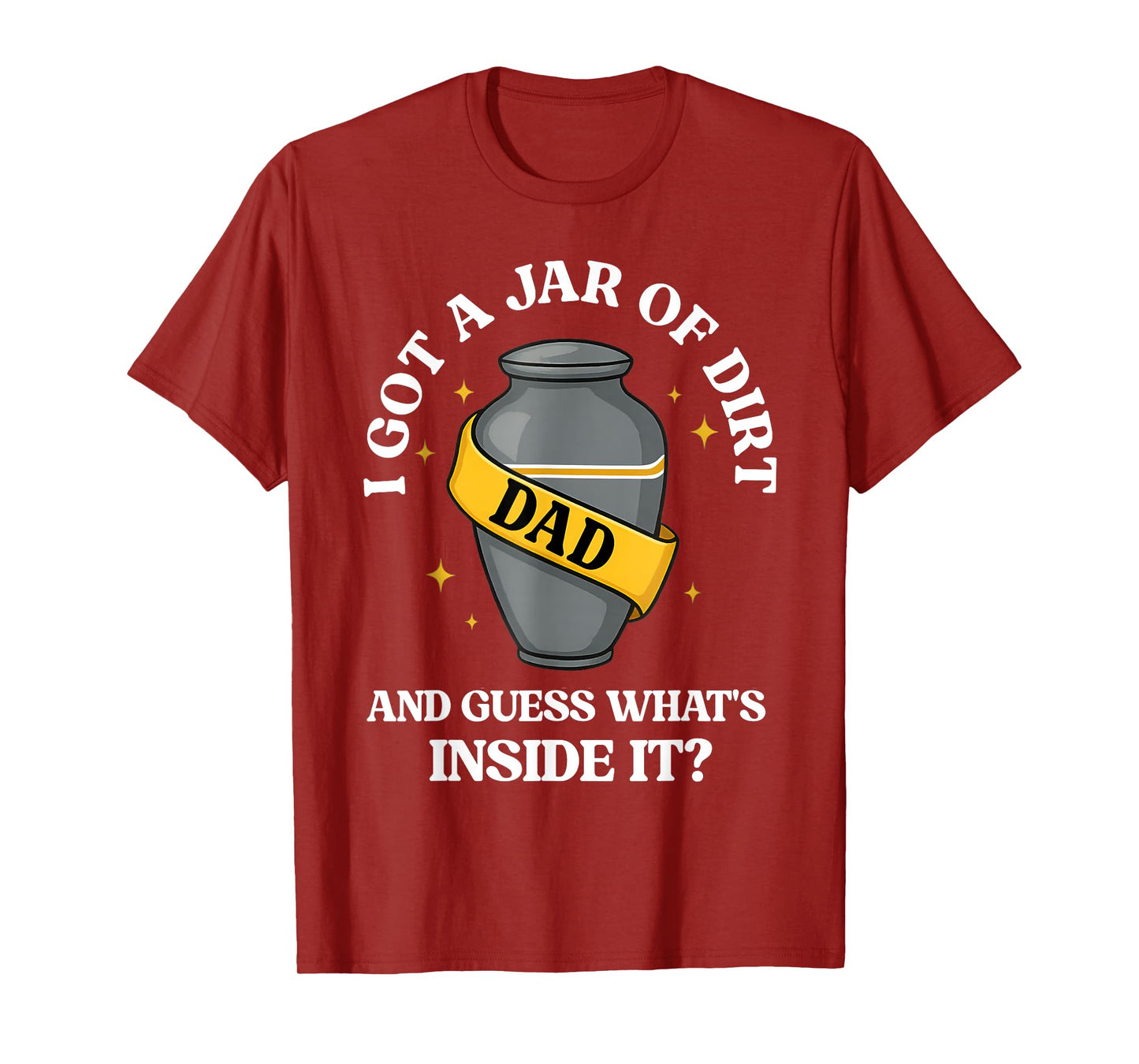 I Got A Jar Of Dirt And Guess What's Inside Dad Fathers Day T-Shirt
