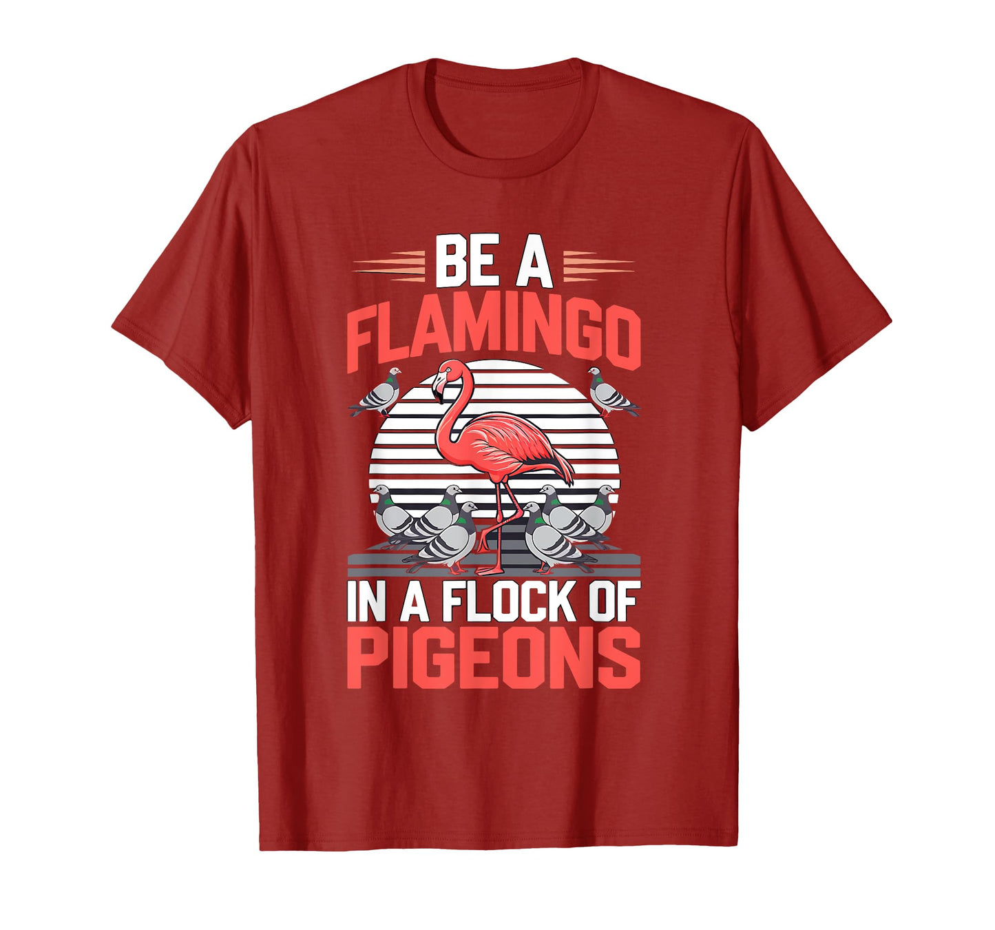 Be a Flamingo In a Flock Of Pigeons T-Shirt