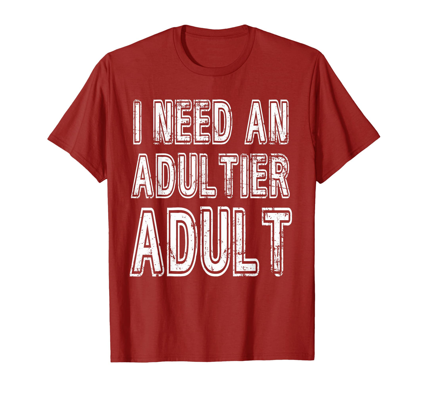 I Need An Adultier Adult Funny Adulthood T-Shirt