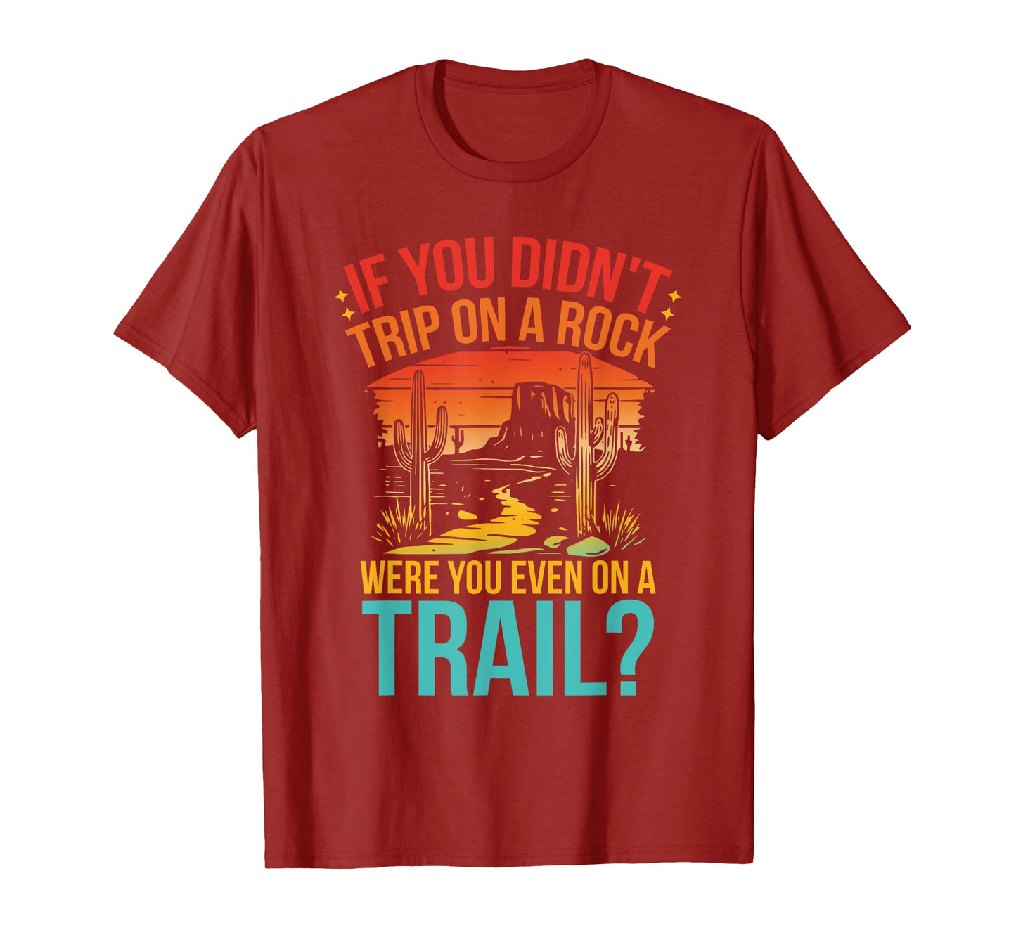 Funny If You Didn't Trip On A Rock Were You Even On A Trail? T-Shirt